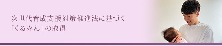 次世代育成支援対策推進法に基づく「くるみん」の取得